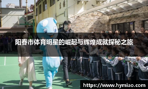 阳春市体育明星的崛起与辉煌成就探秘之旅