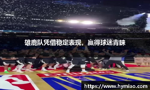 雄鹿队凭借稳定表现，赢得球迷青睐